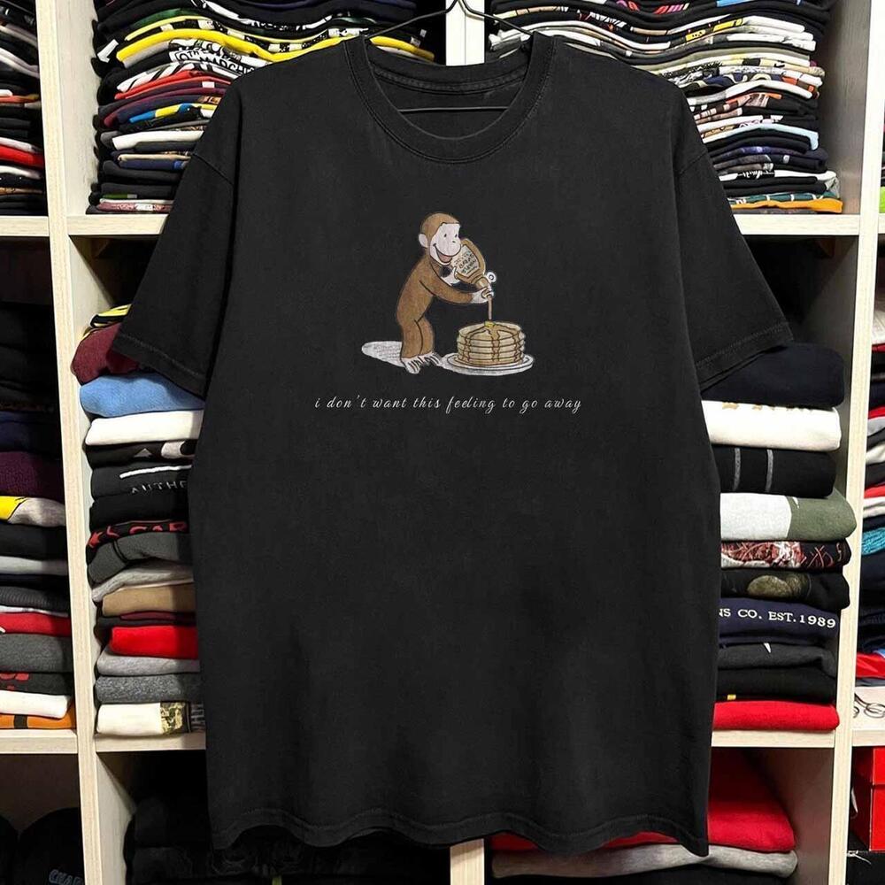 Style Curious George Œi Don™T Want This Feeling To Go Away T-Shirt